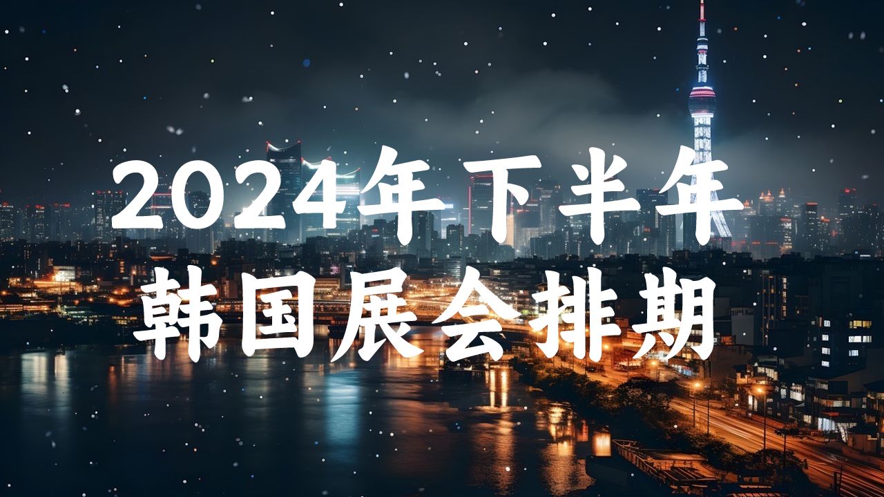 2024年下半年韓國(guó)展會(huì)排期時(shí)間